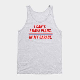 I Can't I Have Plans in My Garage Mechanic Tank Top